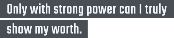 Only with strong power can I truly show my worth.