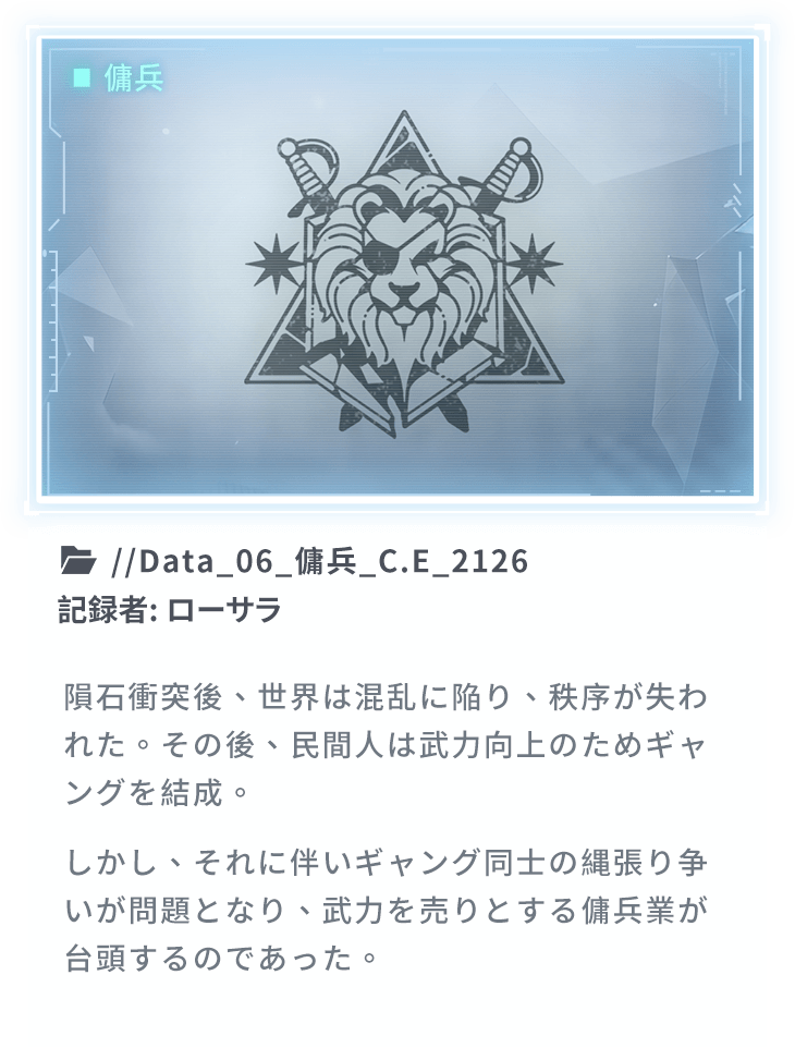 隕石衝突後、世界は混乱に陥り、秩序が失われた。その後、民間人は武力向上のためギャングを結成。しかし、それに伴いギャング同士の縄張り争いが問題となり、武力を売りとする傭兵業が台頭するのであった。