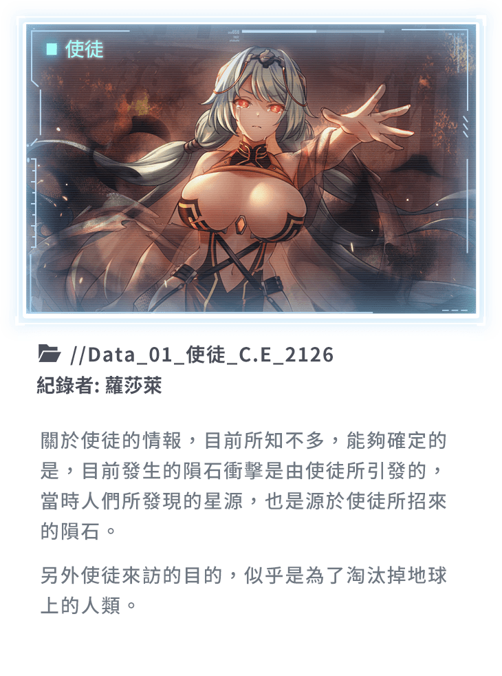 關於使徒的情報，目前所知不多，能夠確定的是，目前發生的隕石衝擊是由使徒所引發的，當時人們所發現的星源，也是源於使徒所招來的隕石。另外使徒來訪的目的，似乎是為了淘汰掉地球上的人類。